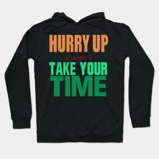 Hurry Up And Take Your Time Hoodie